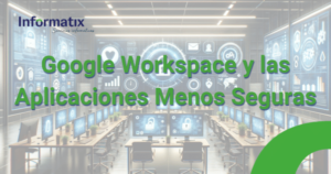 Google Workspace y las Aplicaciones Menos Seguras